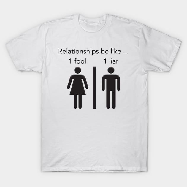 Relationships be like 1 fool 1 liar T-Shirt by By Diane Maclaine